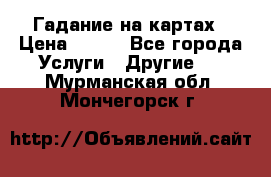 Гадание на картах › Цена ­ 500 - Все города Услуги » Другие   . Мурманская обл.,Мончегорск г.